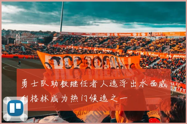 勇士队助教继任者人选浮出水面威利格林成为热门候选之一